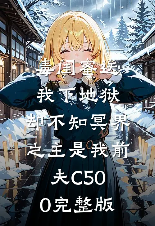 毒闺蜜送我下地狱，却不知冥界之主是我前夫C500完整版