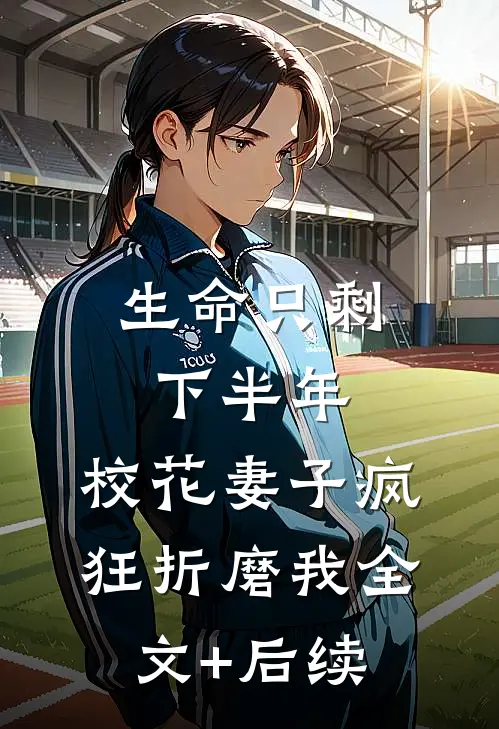 生命只剩下半年，校花妻子疯狂折磨我全文+后续