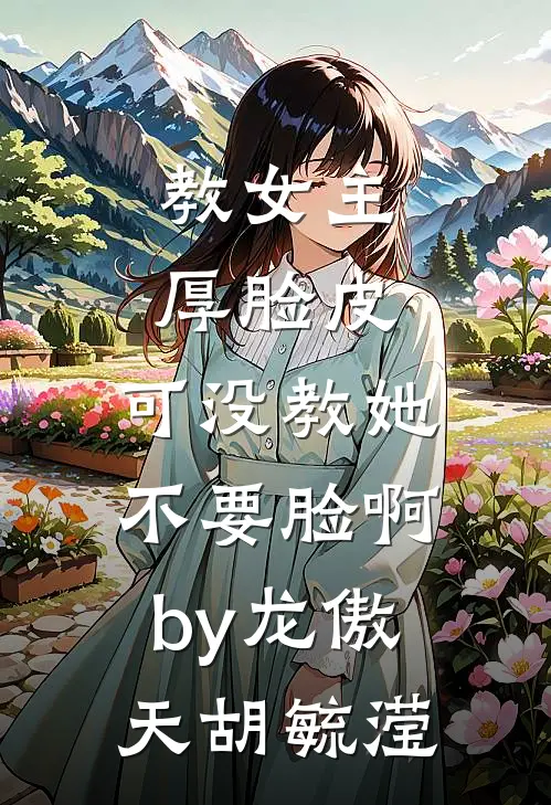 教女主厚脸皮，可没教她不要脸啊by龙傲天胡毓滢