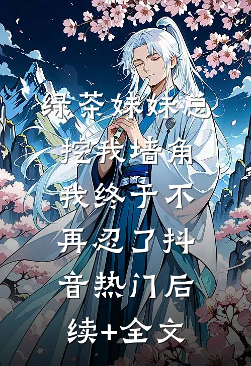 绿茶妹妹总挖我墙角，我终于不再忍了抖音热门后续+全文
