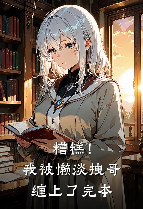 糟糕！我被懒淡拽哥缠上了完本