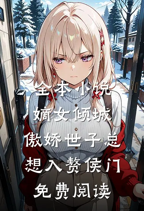 全本小说嫡女倾城,傲娇世子总想入赘侯门免费阅读