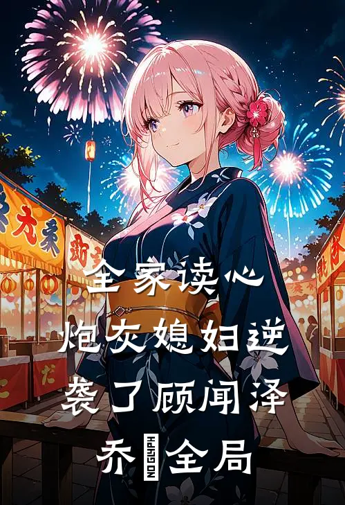 全家读心：炮灰媳妇逆袭了顾闻泽乔婳全局
