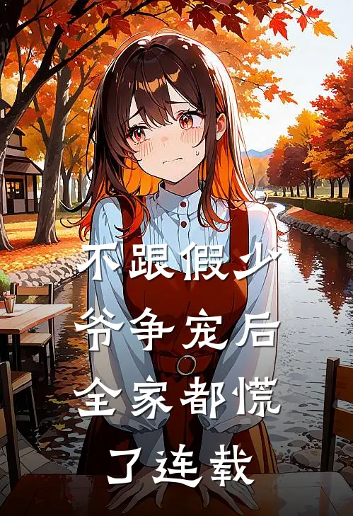 不跟假少爷争宠后，全家都慌了连载