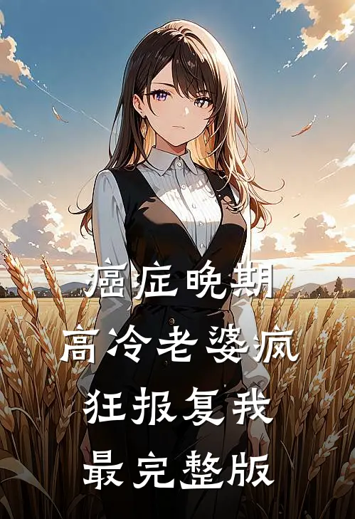 癌症晚期，高冷老婆疯狂报复我最完整版