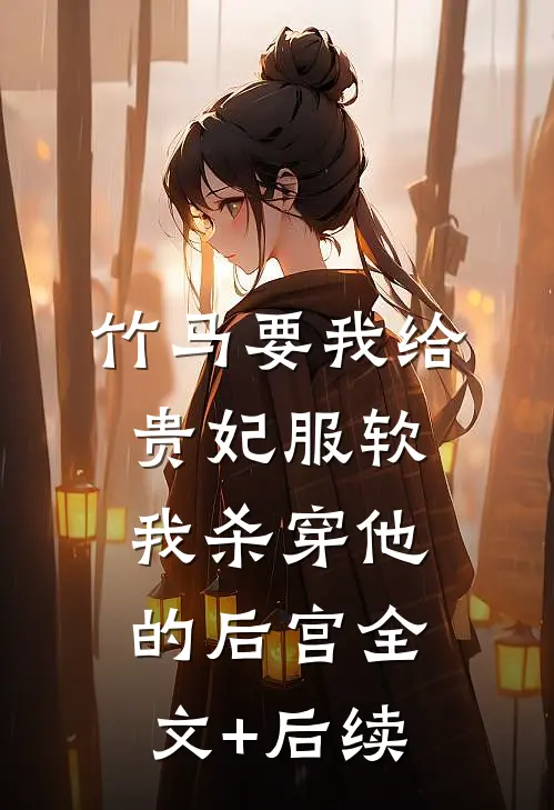 竹马要我给贵妃服软，我杀穿他的后宫全文+后续