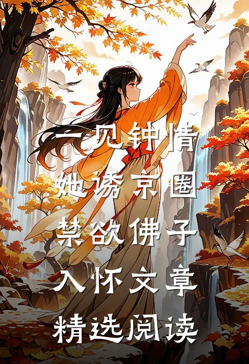 一见钟情：她诱京圈禁欲佛子入怀文章精选阅读