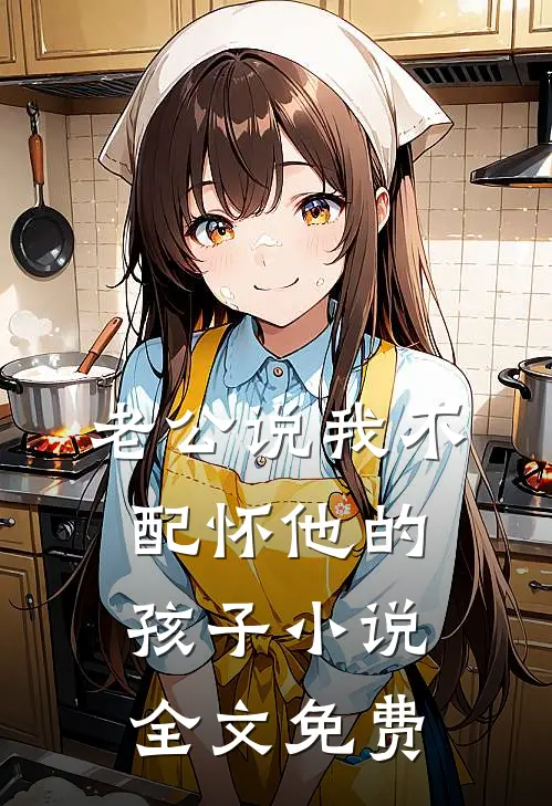 老公说我不配怀他的孩子小说全文免费