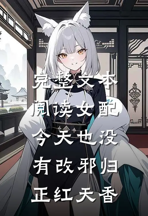 完整文本阅读女配今天也没有改邪归正红天香