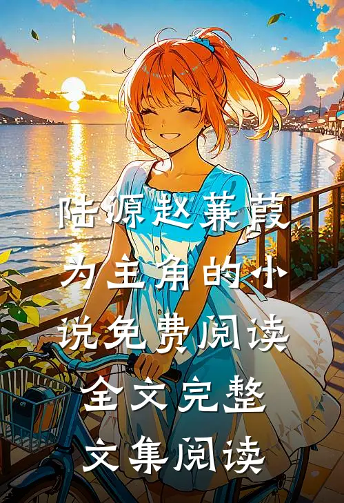 陆源赵蒹葭为主角的小说免费阅读全文完整文集阅读