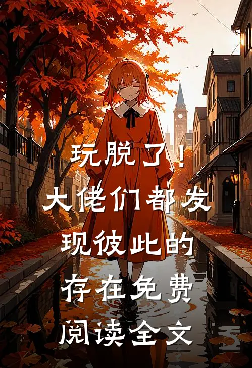 玩脱了！大佬们都发现彼此的存在免费阅读全文
