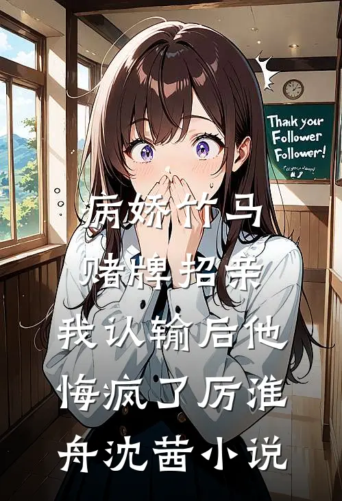 病娇竹马赌牌招亲，我认输后他悔疯了厉淮舟沈茜小说