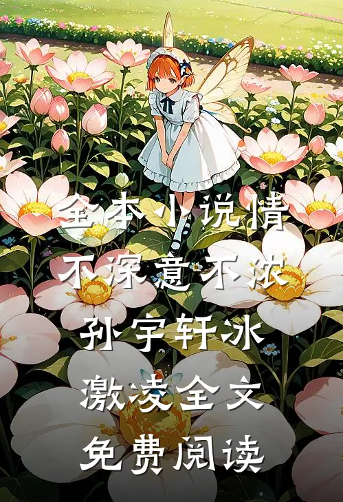 全本小说情不深意不浓孙宇轩冰激凌全文免费阅读