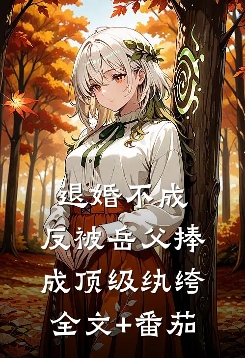 退婚不成，反被岳父捧成顶级纨绔全文+番茄