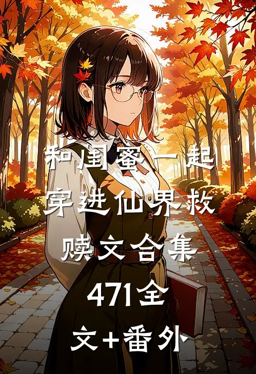和闺蜜一起穿进仙界救赎文合集471全文+番外