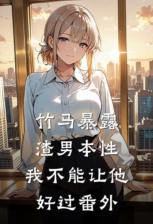 竹马暴露渣男本性，我不能让他好过 番外