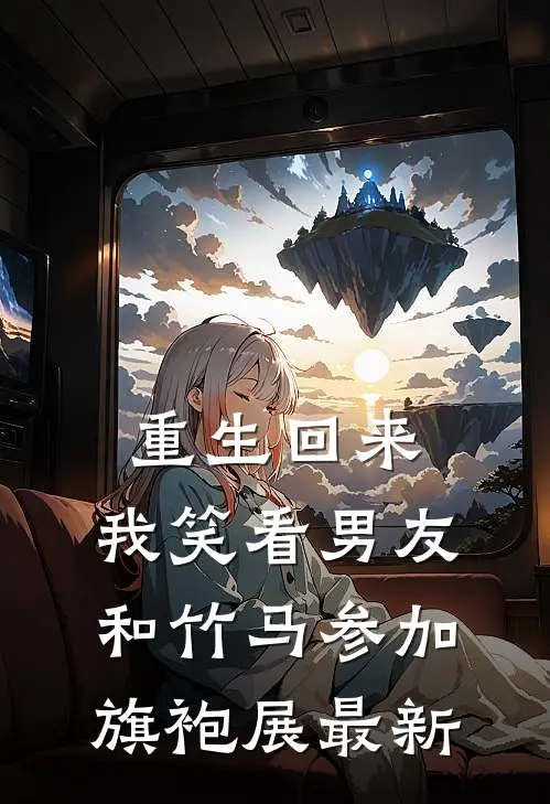 重生回来，我笑看男友和竹马参加旗袍展最新