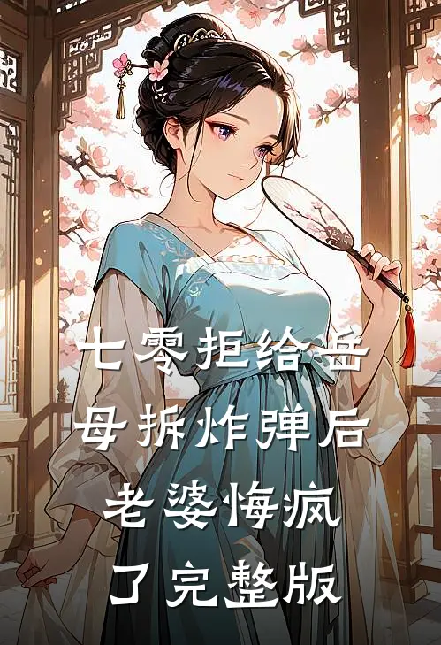 七零拒给岳母拆炸弹后老婆悔疯了完整版