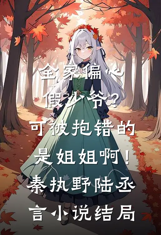 全家偏心假少爷？可被抱错的是姐姐啊！秦执野陆丞言小说结局