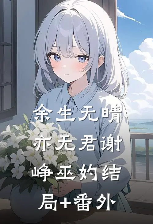 余生无晴亦无君谢峥巫妁结局+番外