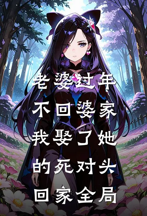 老婆过年不回婆家，我娶了她的死对头回家全局
