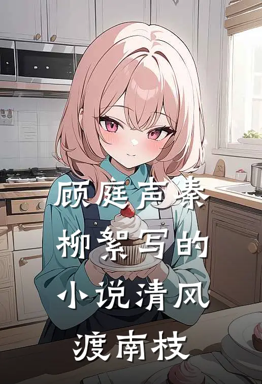 顾庭声秦柳絮写的小说清风渡南枝