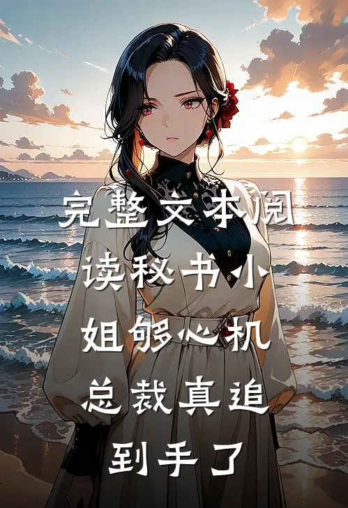 完整文本阅读秘书小姐够心机，总裁真追到手了