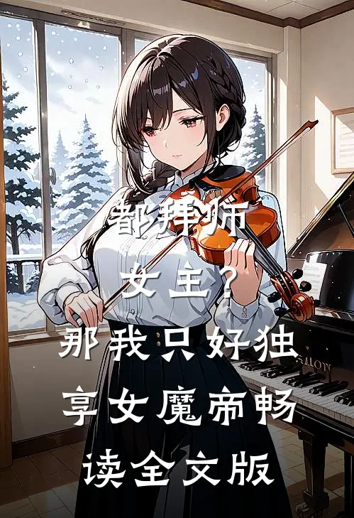 都拜师女主？那我只好独享女魔帝畅读全文版