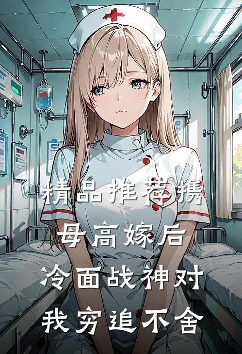 精品推荐携母高嫁后，冷面战神对我穷追不舍