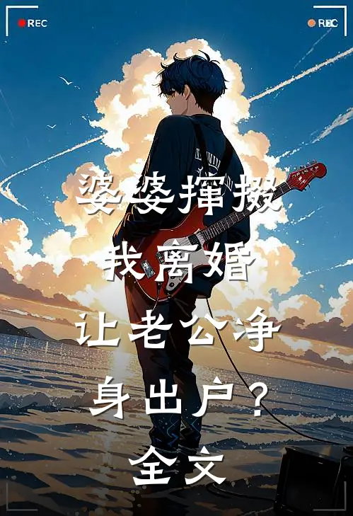 婆婆撺掇我离婚，让老公净身出户？全文