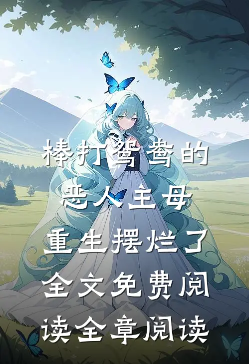 棒打鸳鸯的恶人主母,重生摆烂了全文免费阅读全章阅读