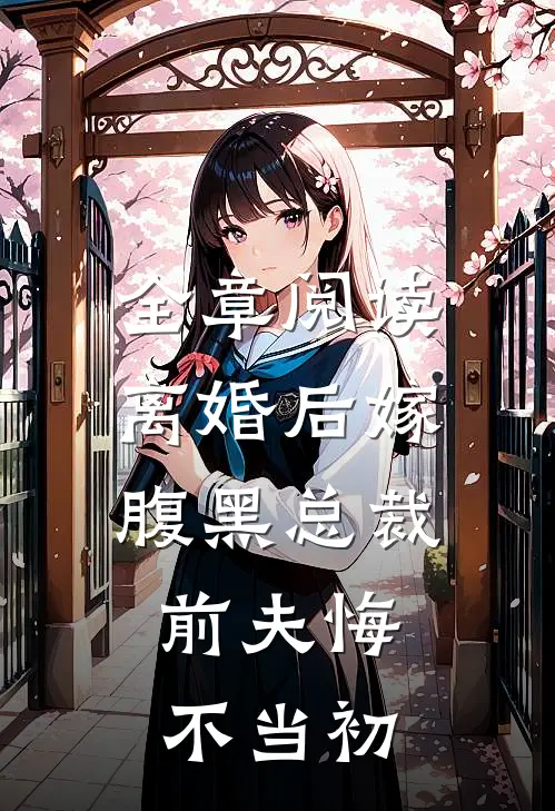 全章阅读离婚后嫁腹黑总裁，前夫悔不当初