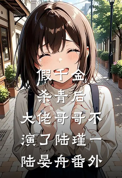 假千金杀青后，大佬哥哥不演了陆瑾一陆晏舟番外