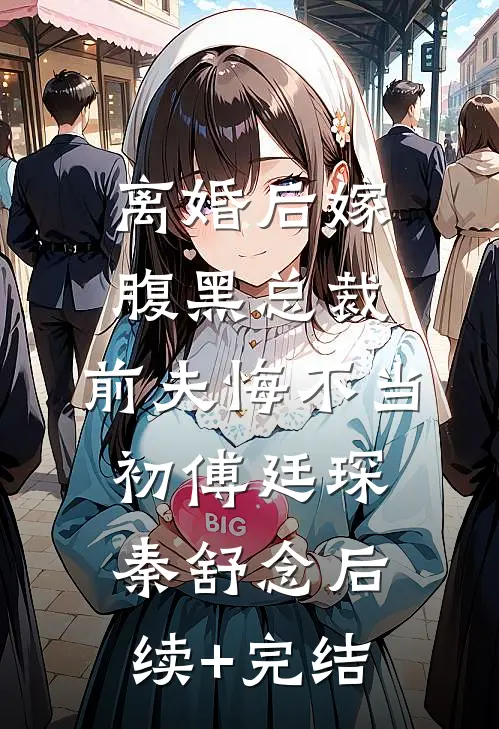 离婚后嫁腹黑总裁，前夫悔不当初傅廷琛秦舒念后续+完结