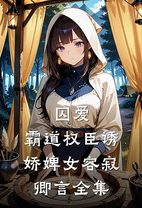 囚爱，霸道权臣诱娇婢女容寂卿言 全集