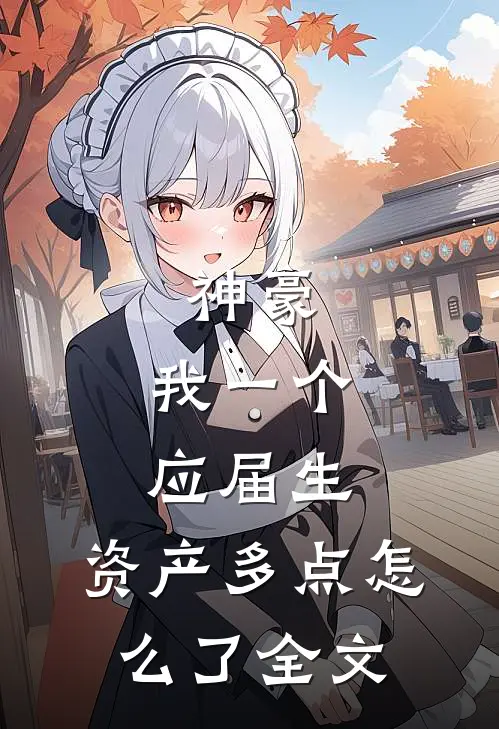 神豪：我一个应届生，资产多点怎么了全文