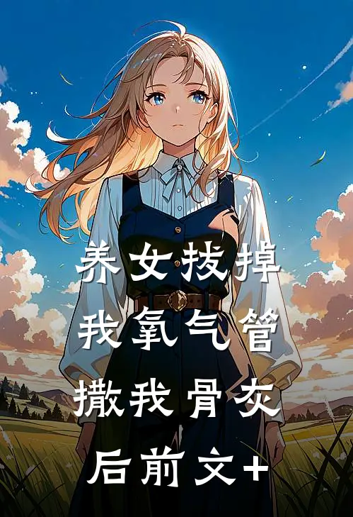 养女拔掉我氧气管撒我骨灰后前文+