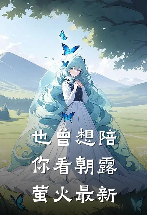 也曾想陪你看朝露萤火最新