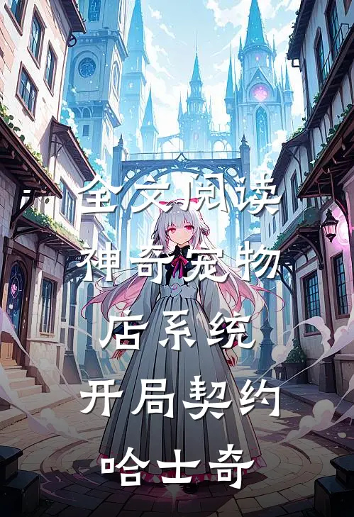 全文阅读神奇宠物店系统，开局契约哈士奇