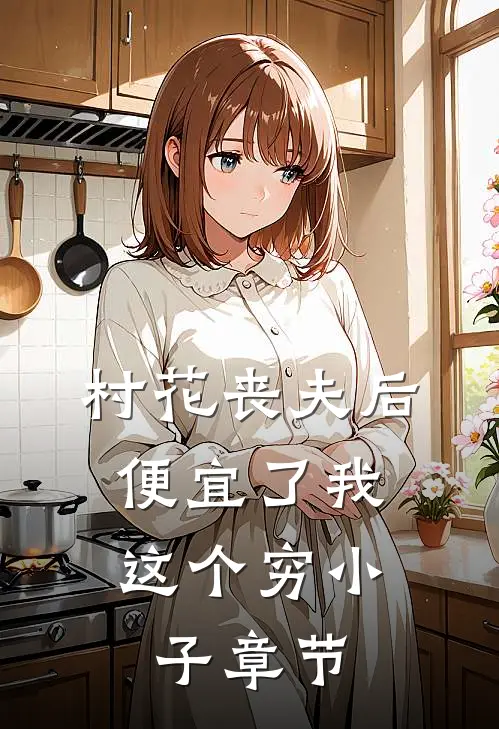 村花丧夫后，便宜了我这个穷小子章节