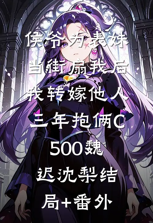 侯爷为表妹当街扇我后，我转嫁他人三年抱俩C500魏迟沈梨结局+番外