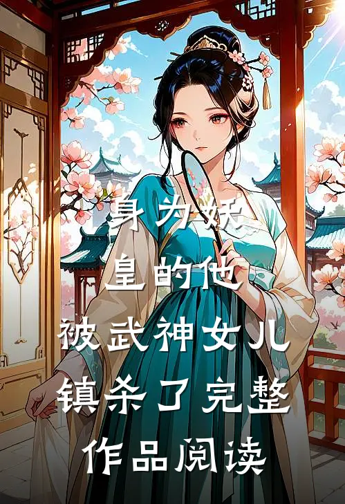 身为妖皇的他，被武神女儿镇杀了完整作品阅读