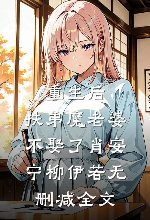 重生后，扶弟魔老婆不娶了肖安宁柳伊若无删减全文