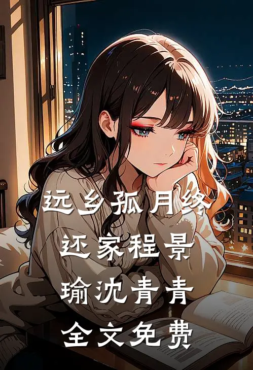 远乡孤月终还家程景瑜沈青青全文免费