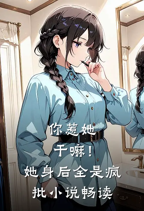 你惹她干嘛！她身后全是疯批小说畅读