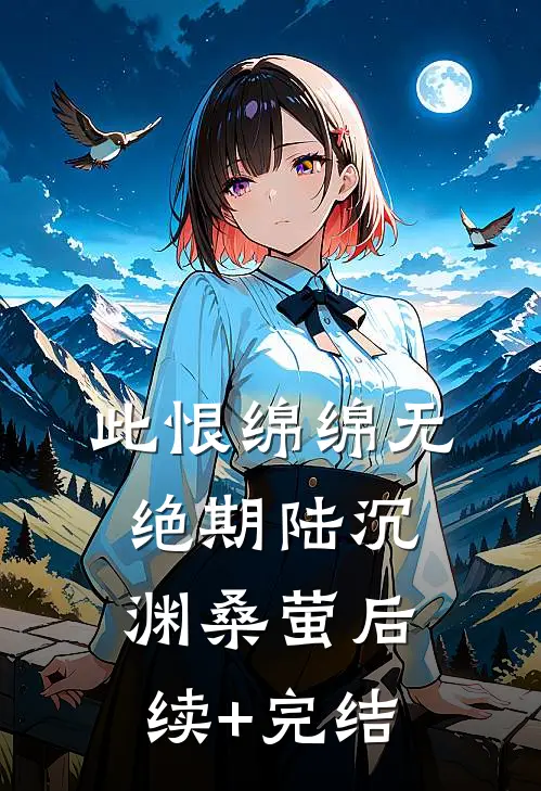 此恨绵绵无绝期陆沉渊桑萤后续+完结