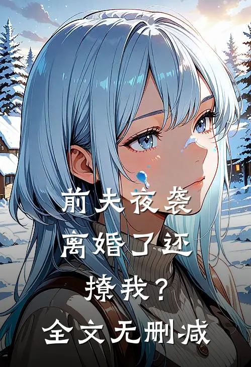 前夫夜袭：离婚了还撩我？全文无删减