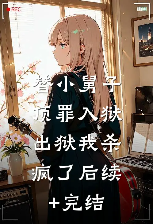 替小舅子顶罪入狱，出狱我杀疯了后续+完结