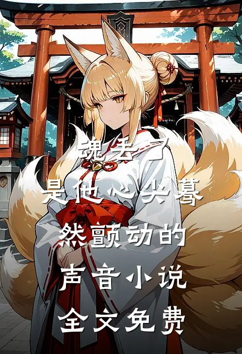 魂丢了，是他心尖蓦然颤动的声音小说全文免费