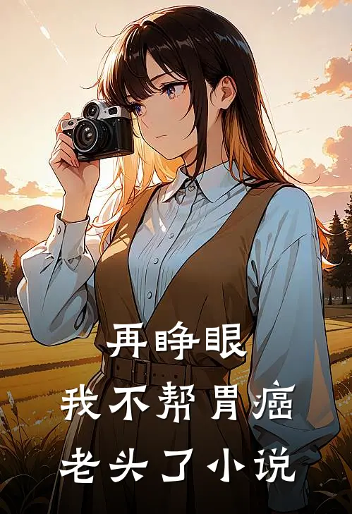 再睁眼，我不帮胃癌老头了小说